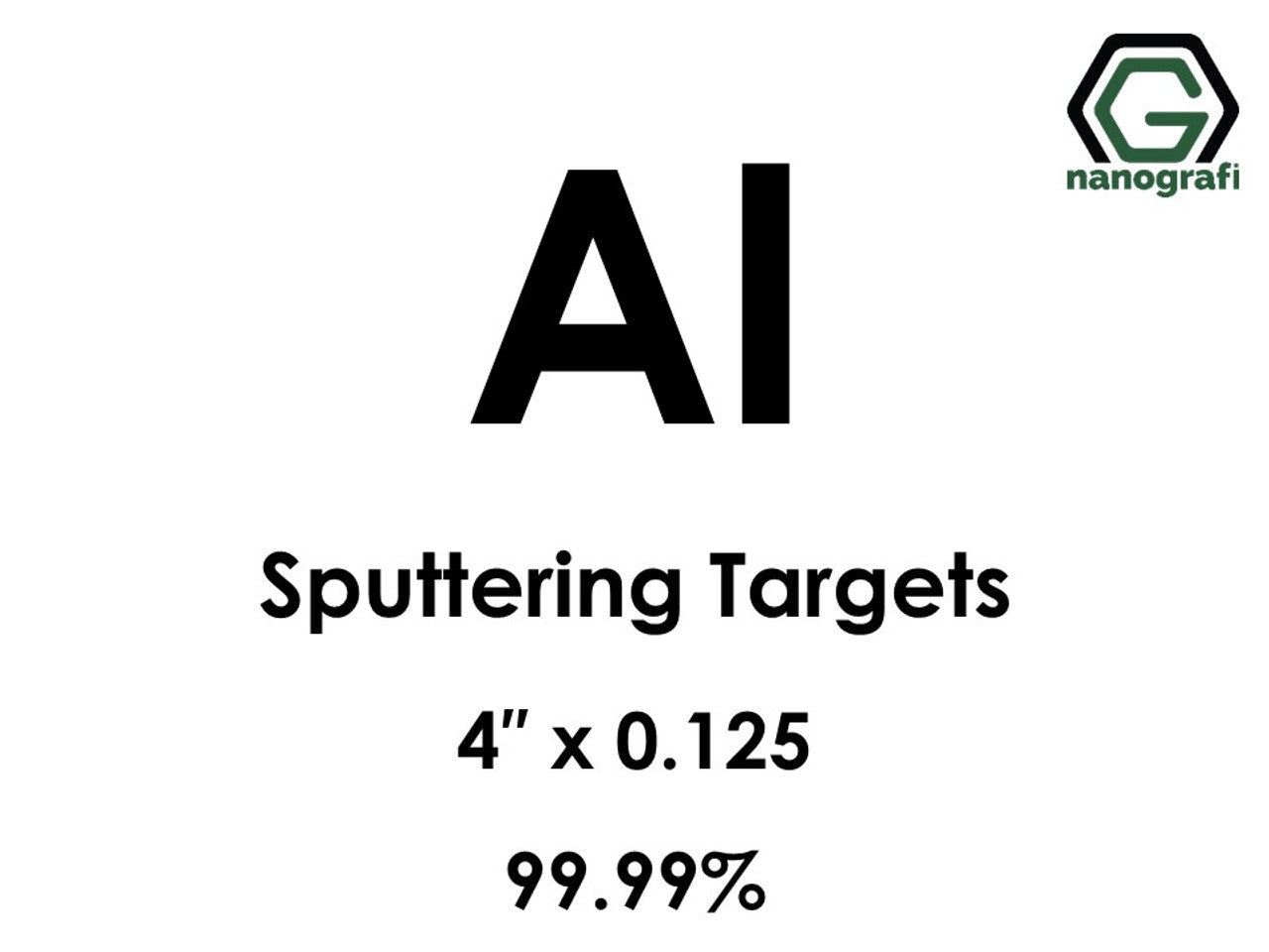 NG 8.01.Aluminum Sputtering Target (1", 2", 3", 4", 5", 6", 8")
Aluminum (Al) Sputtering Targets, Purity: 99.99%, Size: 4'', Thickness: 0.125'' 1 pcs